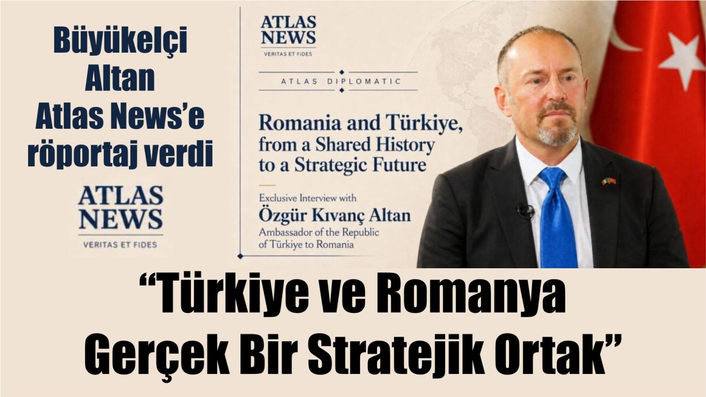 Büyükelçi Altan: “Türkiye ve Romanya Gerçek Bir Stratejik Ortak”