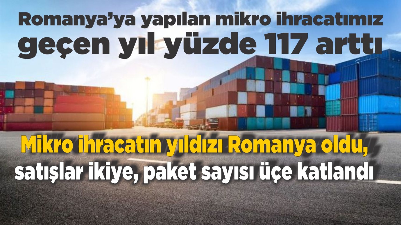 Mikro ihracatın yıldızı Romanya oldu, satışlar ikiye, paket sayısı üçe katlandı