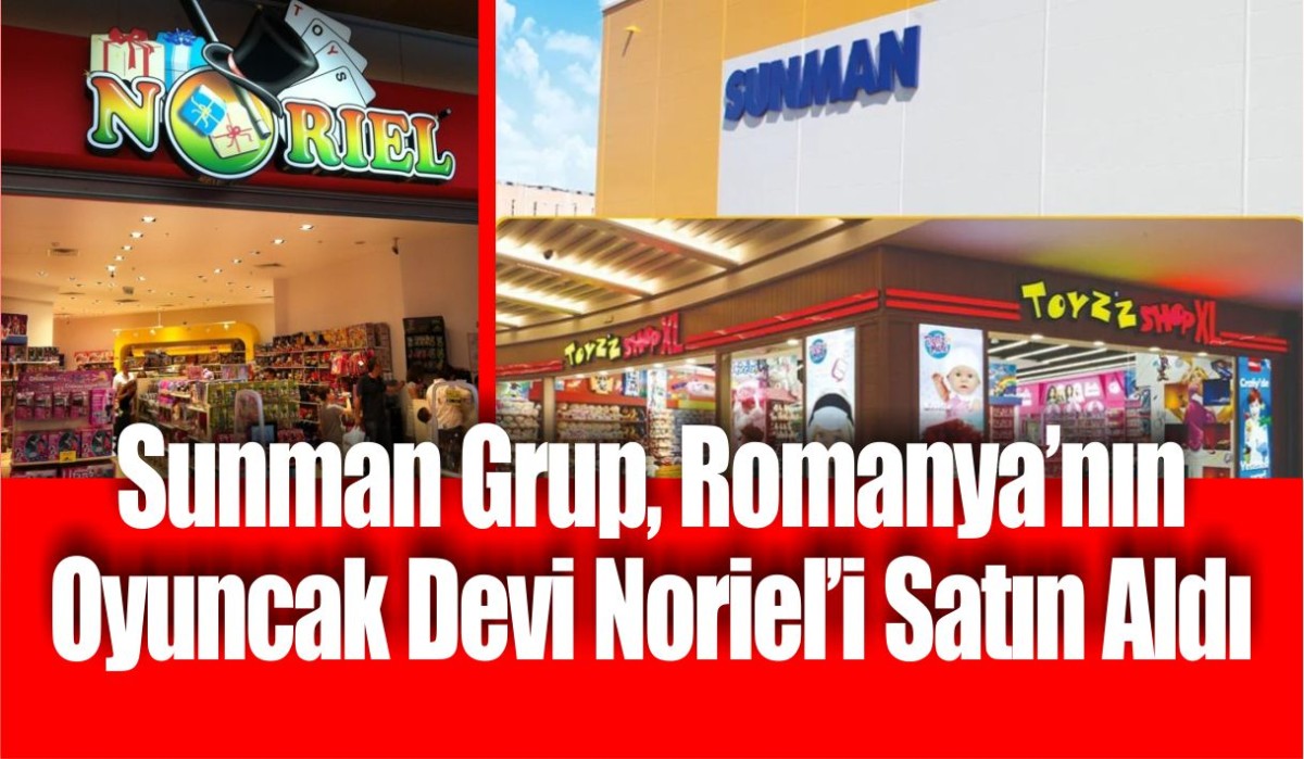 Sunman Grup, Romanya’nın oyuncak markası Noriel’i satın aldı