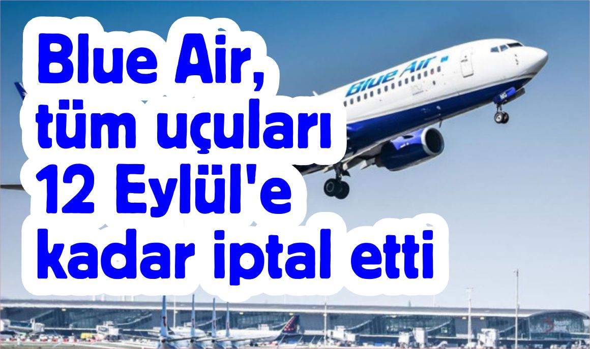 Blue Air, tüm uçuları 12 Eylül'e kadar iptal etti
