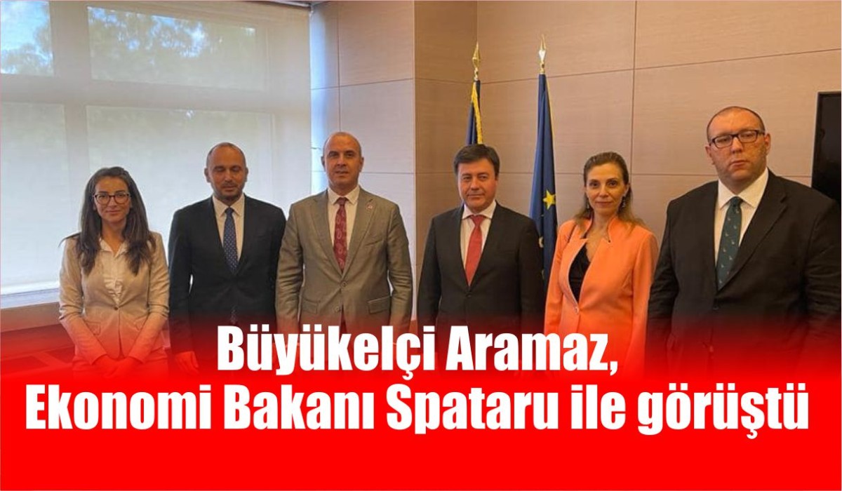 Büyükelçi Aramaz, Ekonomi Bakanı Spataru ile görüştü