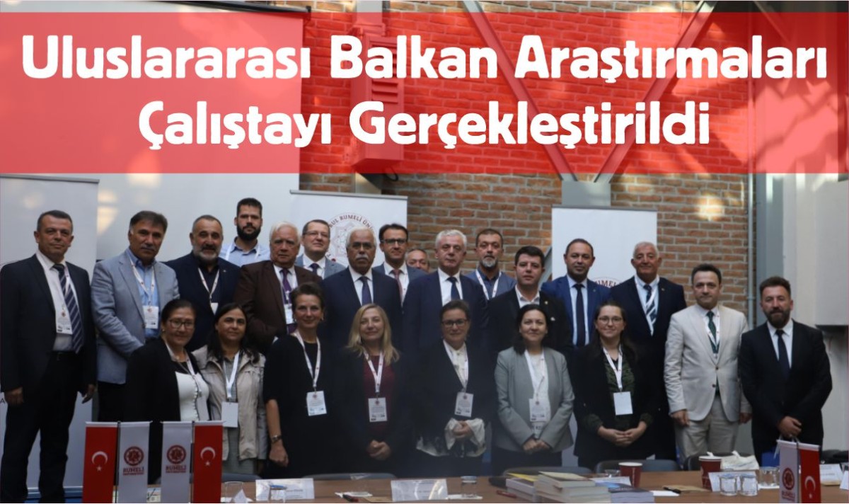 Uluslararası Balkan Araştırmaları Çalıştayı Gerçekleştirildi
