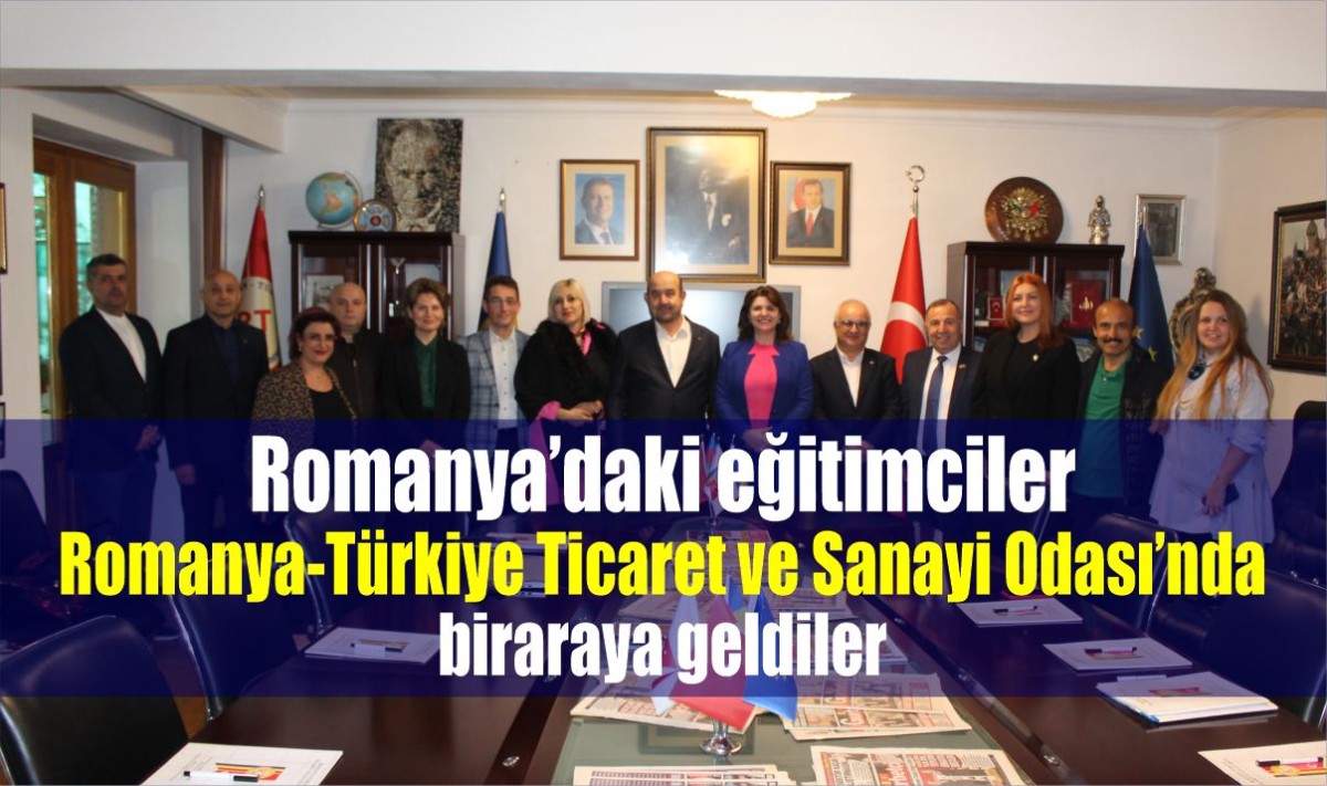 Romanya'daki eğitimciler Romanya-Türkiye Ticaret ve Sanayi Odası’nda biraraya geldiler
