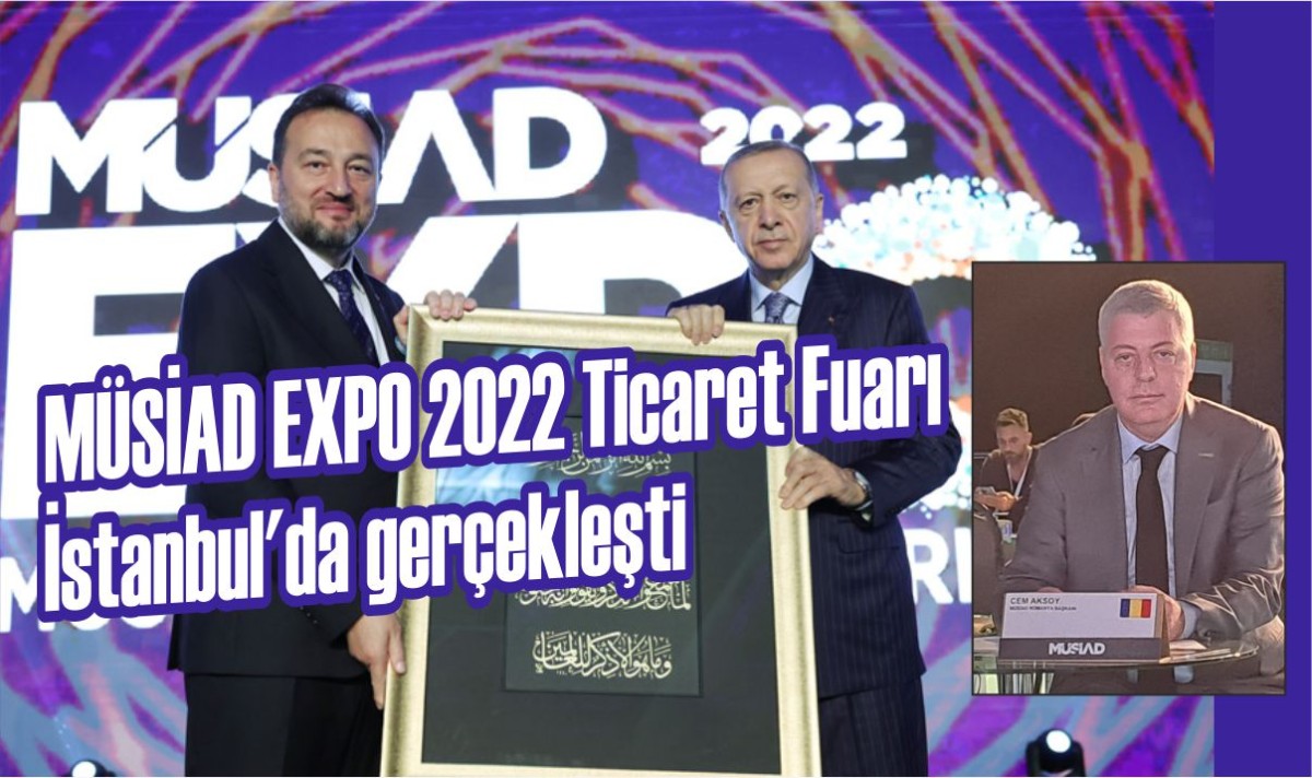 MÜSİAD EXPO 2022 Ticaret Fuarı İstanbul'da gerçekleşti