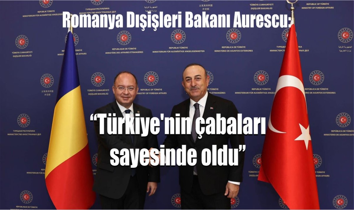 Romanya Dışişleri Bakanı Aurescu: Türkiye'nin çabaları sayesinde oldu