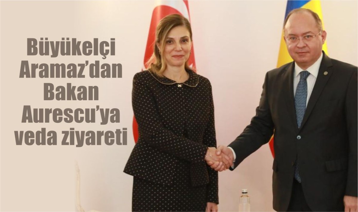 Büyükelçi Aramaz’dan Bakan Aurescu’ya veda ziyareti