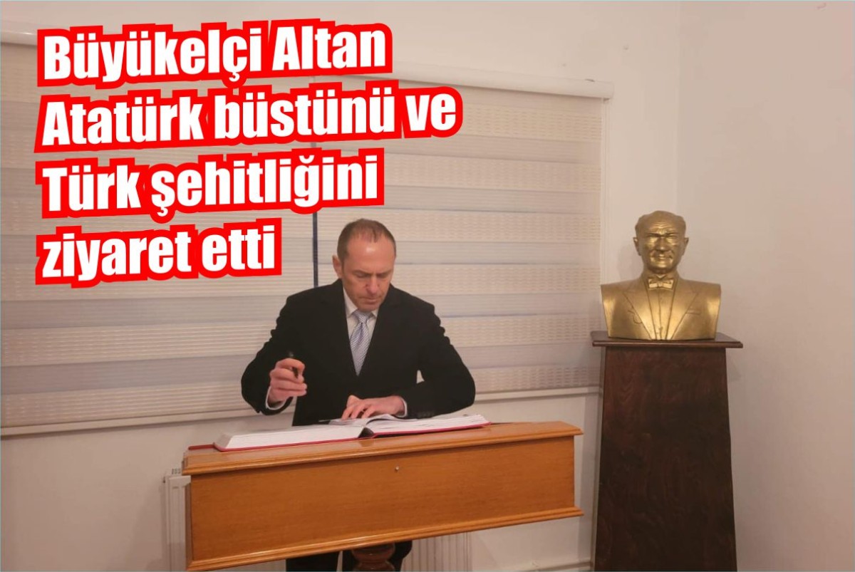 Büyükelçi Altan Atatürk büstünü ve Türk şehitliğini ziyaret etti