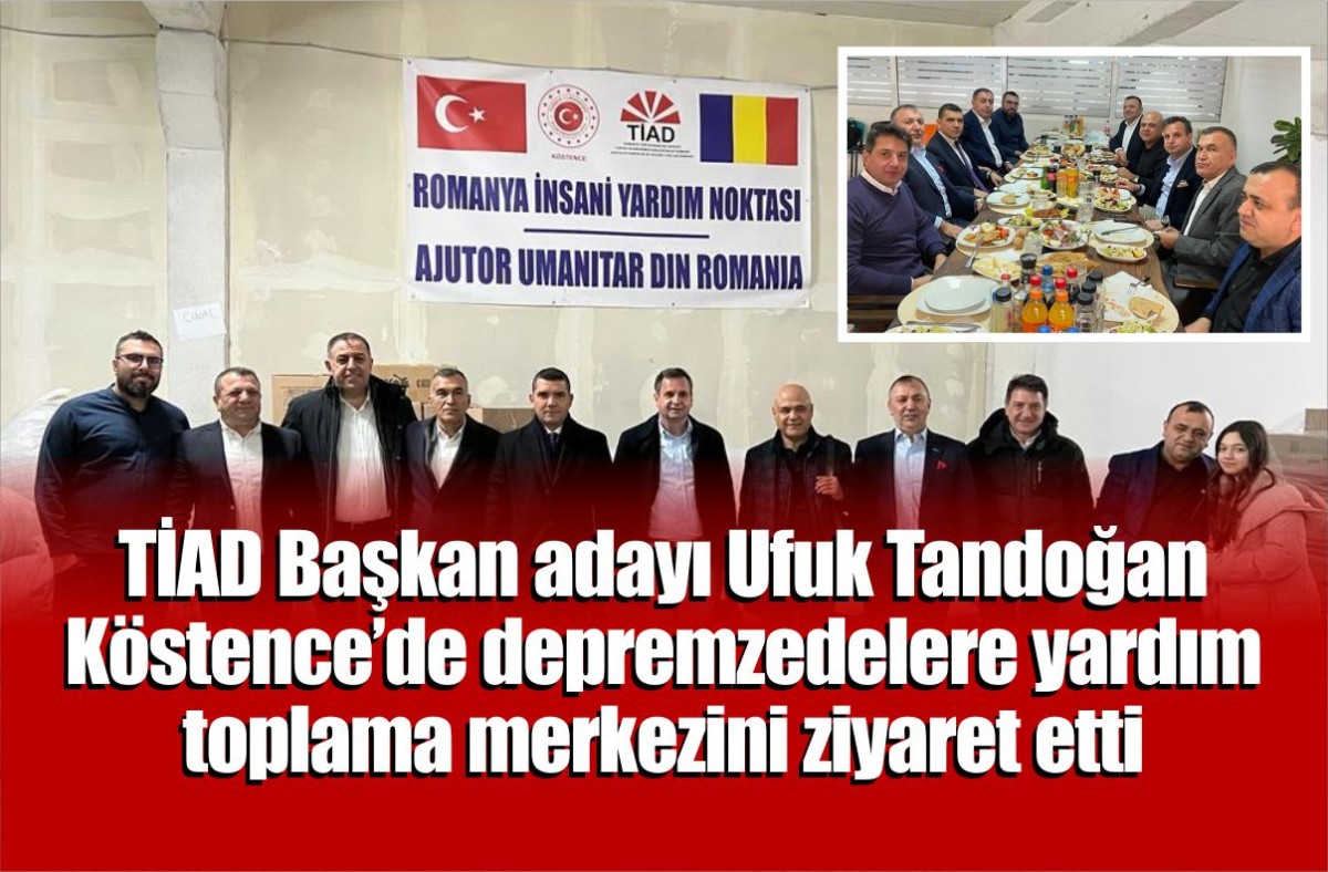 TİAD Başkan adayı Ufuk Tandoğan Köstence depremzedelere yardım toplama merkezini ziyaret etti