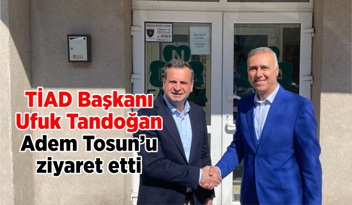 TİAD Başkanı Ufuk Tandoğan Adem Tosun’u ziyaret etti