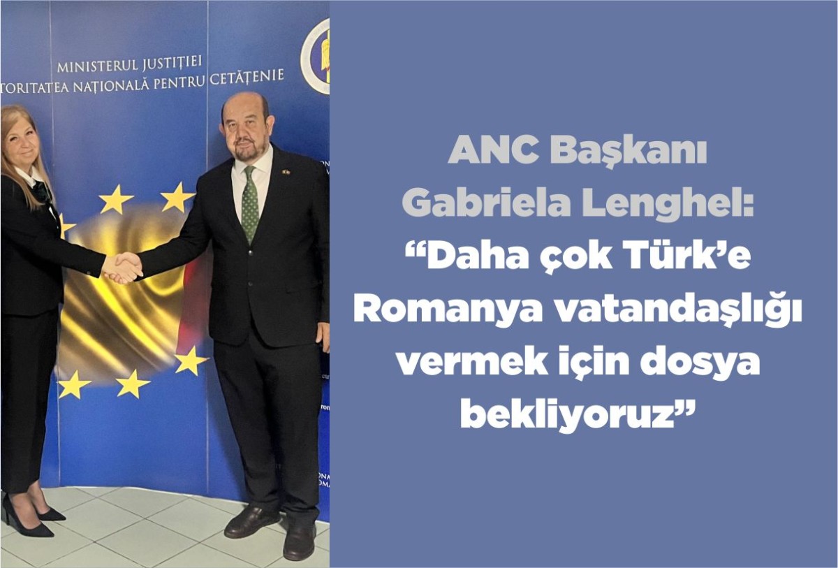 ANC Başkanı Gabriela Lenghel: “Daha çok Türk’e  Romanya vatandaşlığı  vermek için dosya  bekliyoruz”