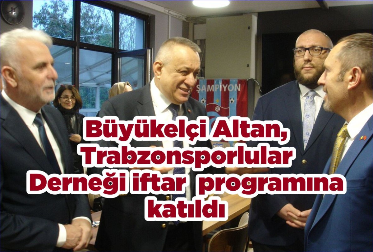Büyükelçi Altan, Trabzonsporlular Derneği iftar programına katıldı
