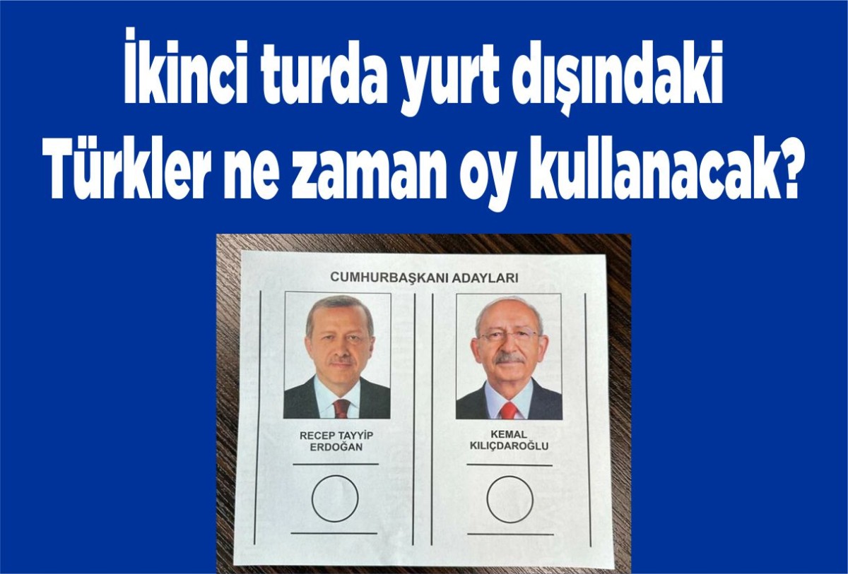 İkinci turda yurt dışındaki  Türkler ne zaman oy kullanacak?