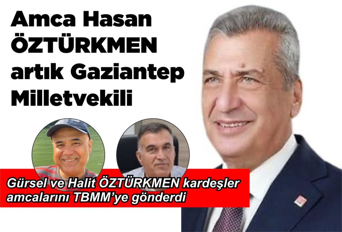Amca Hasan ÖZTÜRKMEN artık Gaziantep Milletvekili