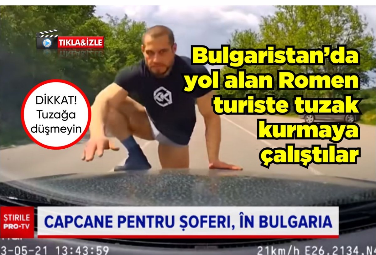 Bulgaristan’da yol alan Romen turiste tuzak kurmaya  çalıştılar