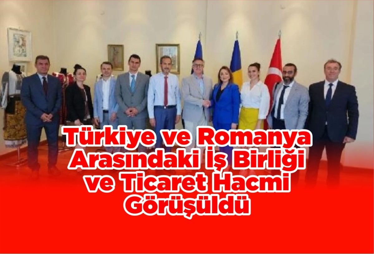 Türkiye ve Romanya Arasındaki İş Birliği ve Ticaret Hacmi Görüşüldü
