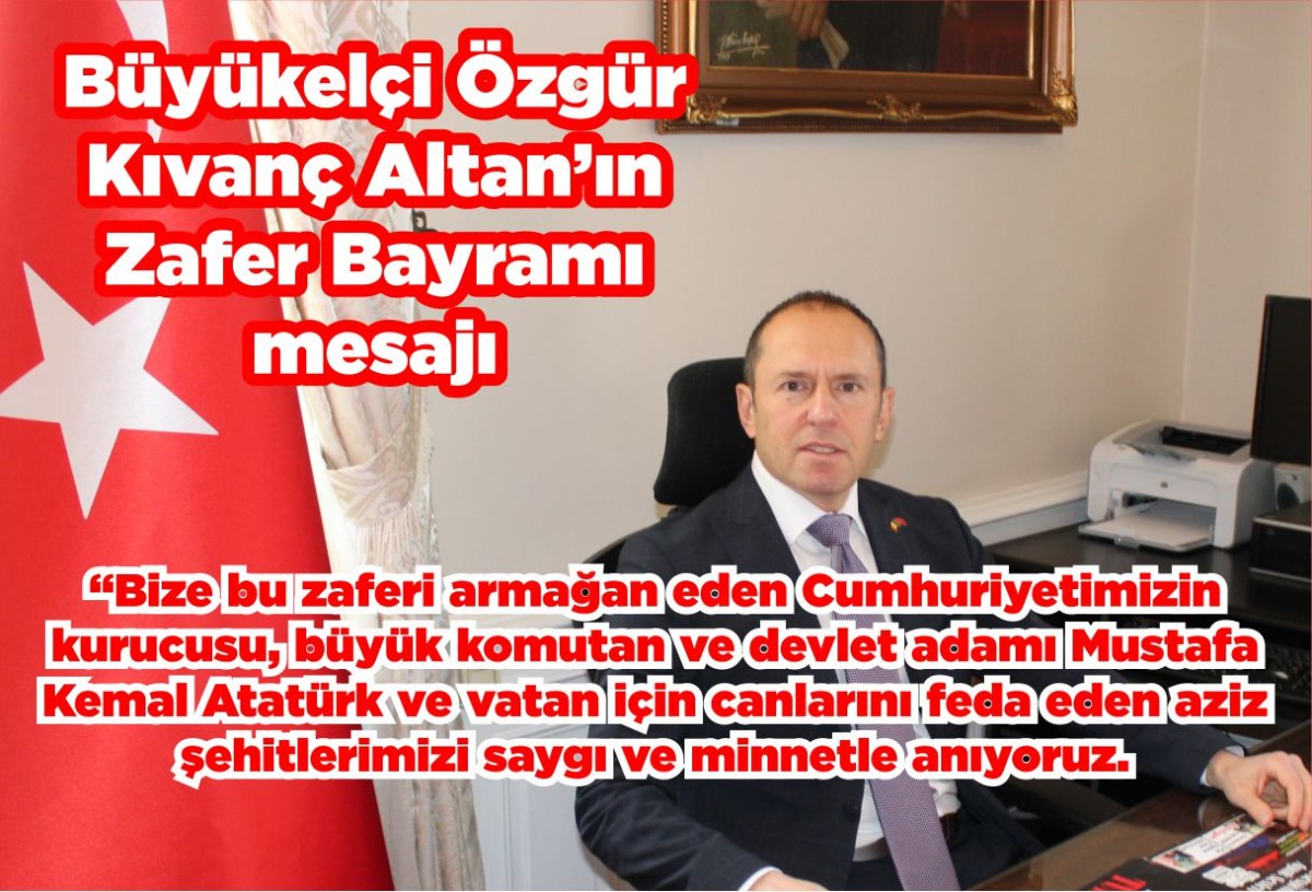 Büyükelçi Özgür  Kıvanç Altan’ın Zafer Bayramı mesajı