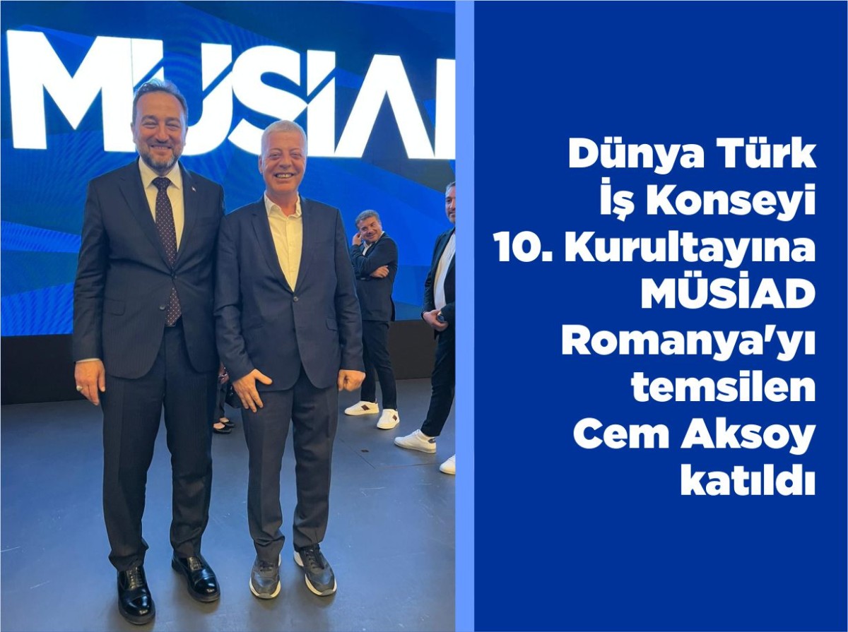 Dünya Türk İş Konseyi 10. Kurultayına MÜSİAD Romanya'yı temsilen Cem Aksoy katıldı