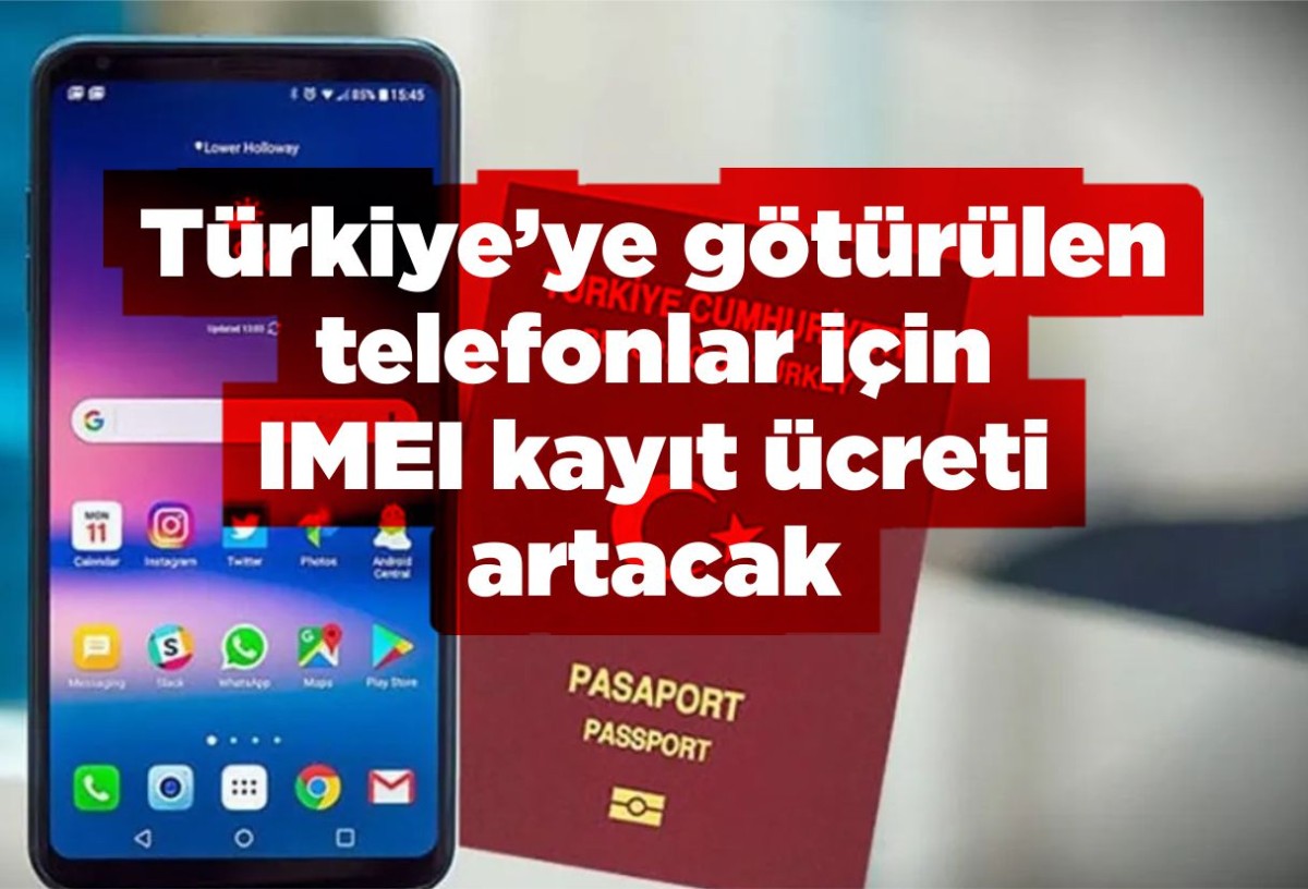 Türkiye’ye götürülen telefonlar için IMEI kayıt ücreti artacak