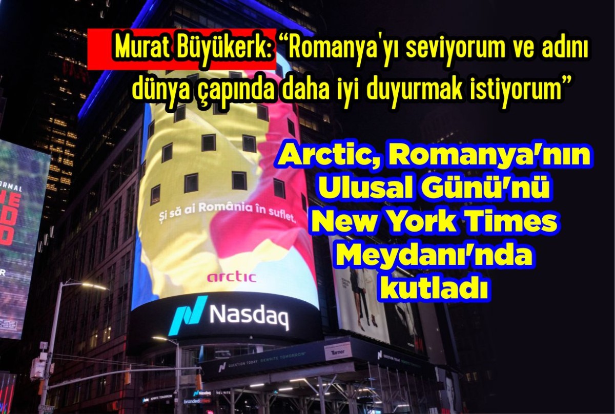 Arctic, Romanya'nın Ulusal Günü'nü New York Times Meydanı'nda bir mesajla kutladı