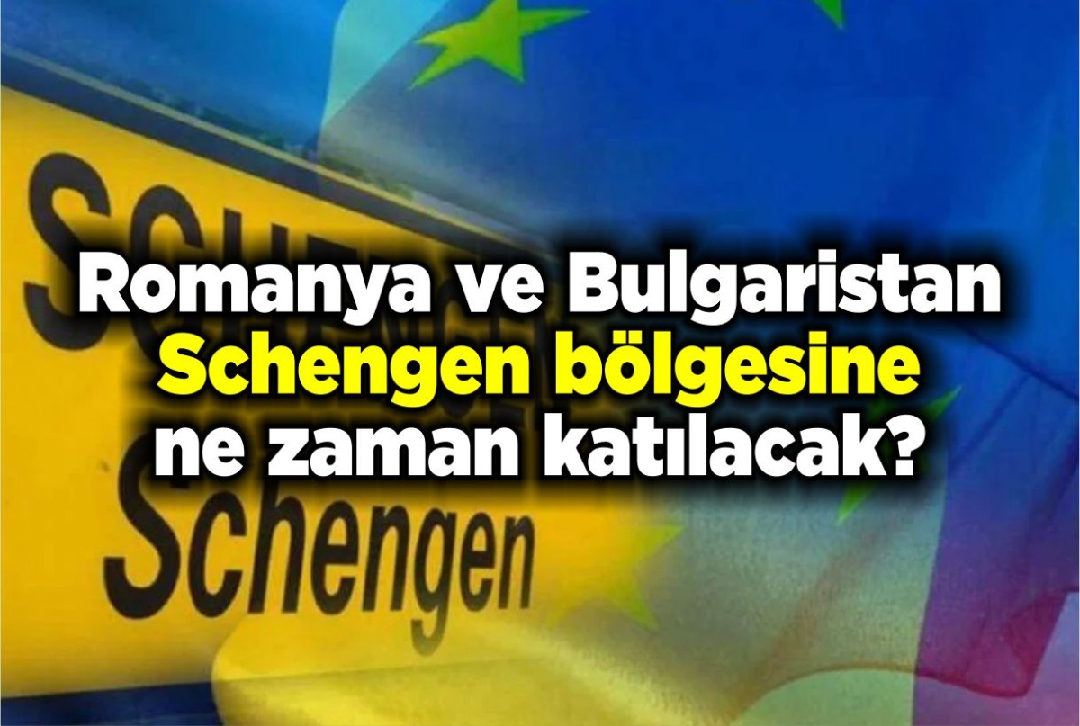 Romanya ve Bulgaristan Schengen bölgesine ne zaman katılacak?