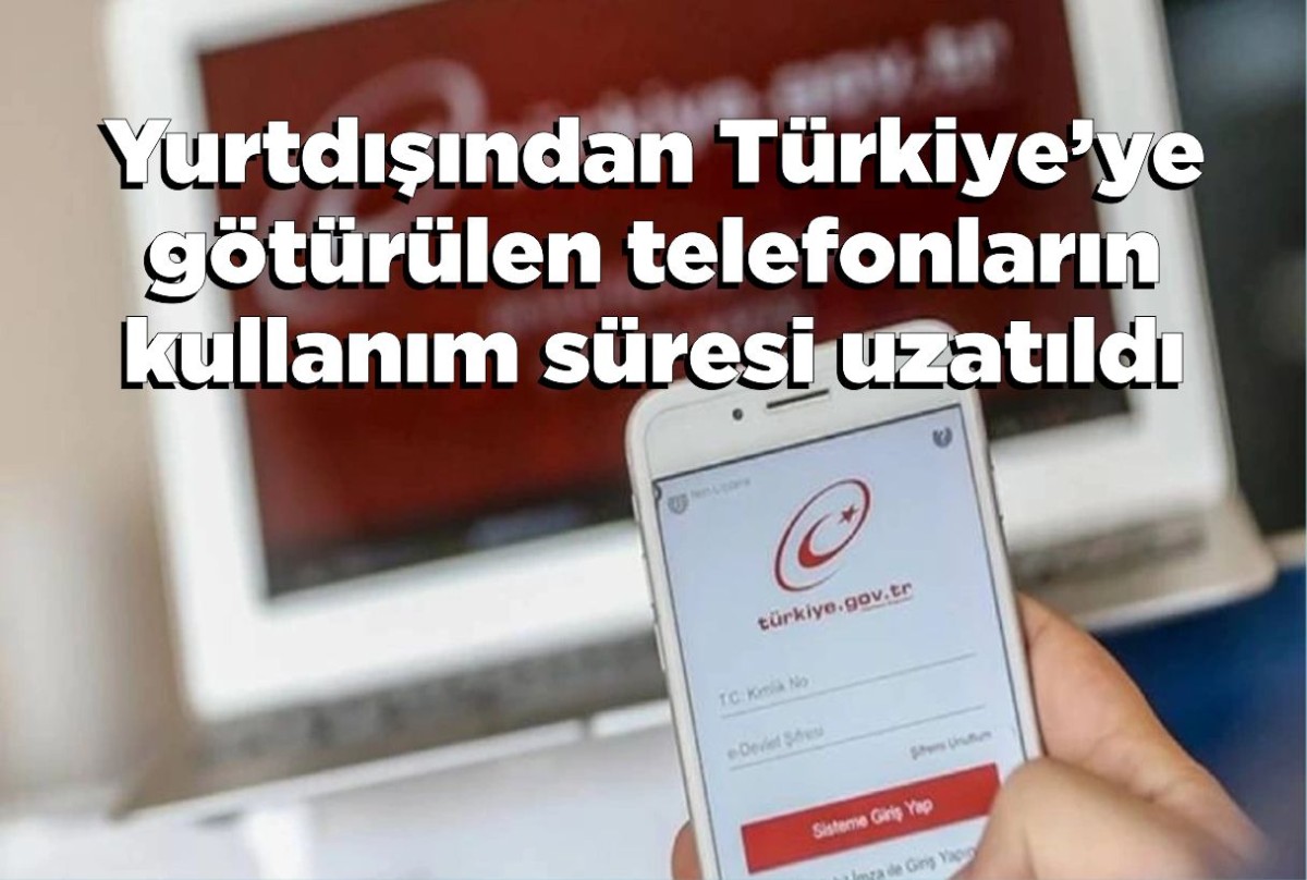 Yurtdışından Türkiye’ye götürülen telefonların kullanım süresi uzatıldı