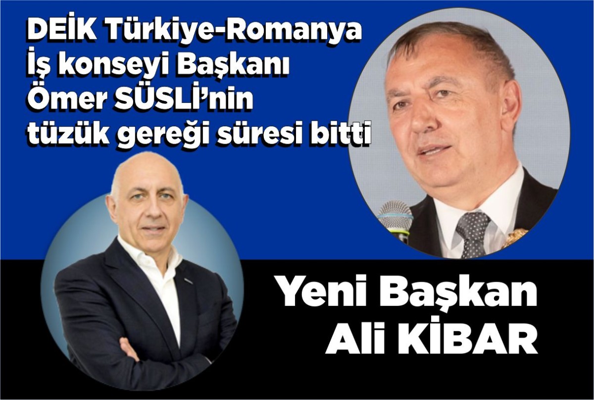 DEİK Türkiye-Romanya İş konseyi Başkanı Ömer SÜSLİ’nin tüzük gereği süresi bitti