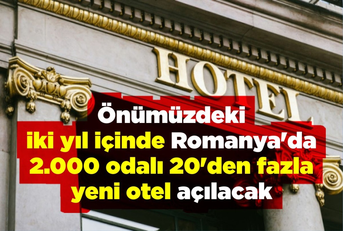Önümüzdeki iki yıl içinde Romanya'da 2.000 odalı 20'den fazla yeni otel açılacak