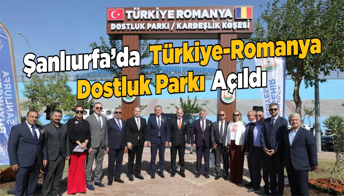 Şanlıurfa’da Türkiye-Romanya Dostluk Parkı Açıldı