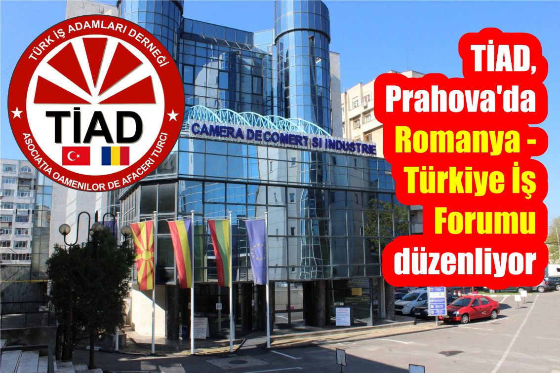 TİAD, Prahova'da Romanya - Türkiye İş Forumu düzenliyor