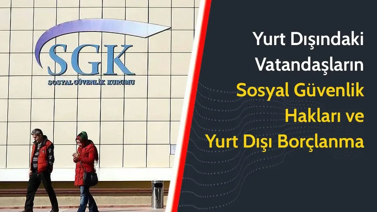 Yurt Dışındaki Vatandaşların Sosyal Güvenlik Hakları ve Yurt Dışı Borçlanma