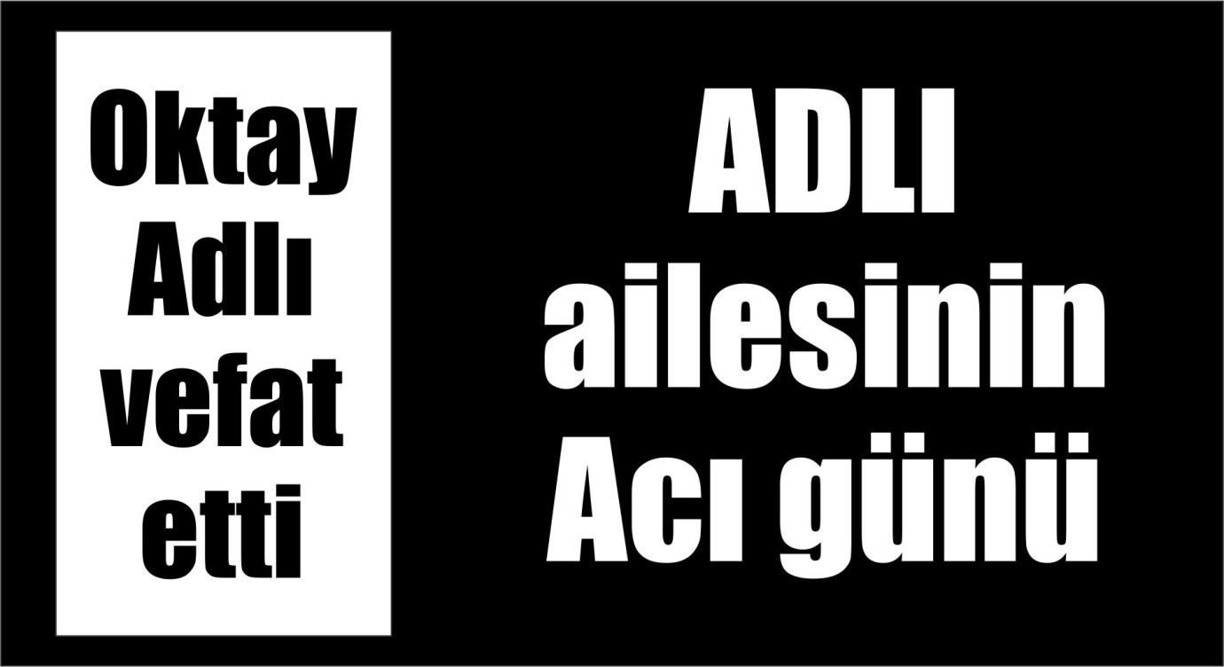 ADLI  ailesinin acı günü