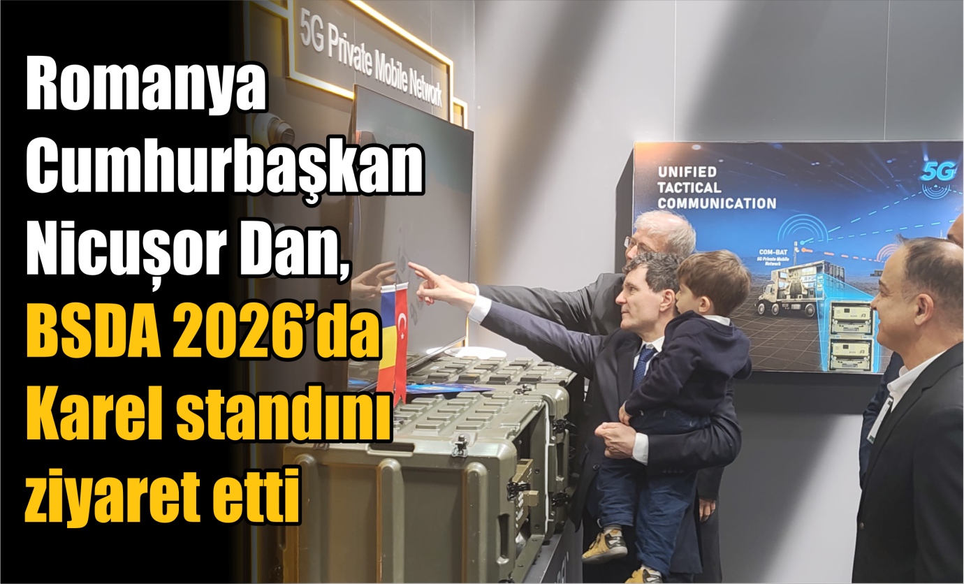 Romanya Cumhurbaşkanı Nicușor Dan, BSDA 2026’da Karel standını ziyaret etti