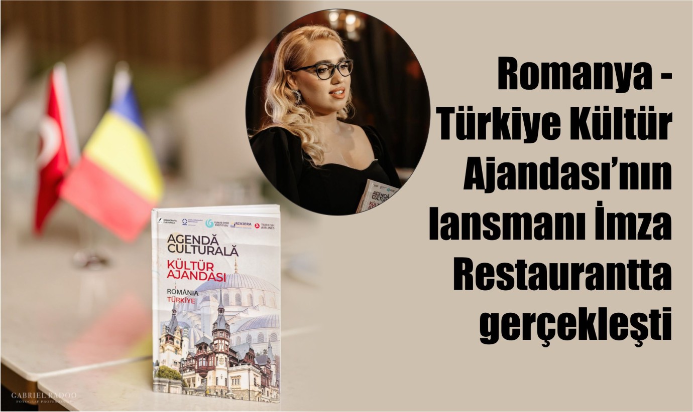 Romanya – Türkiye Kültür Ajandası’nın lansmanı İmza Restaurantta gerçekleşti