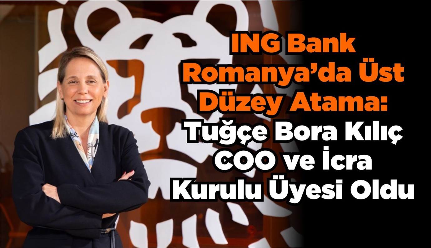 ING Bank Romanya’da Üst Düzey Atama: Tuğçe Bora Kılıç COO ve İcra Kurulu Üyesi Oldu