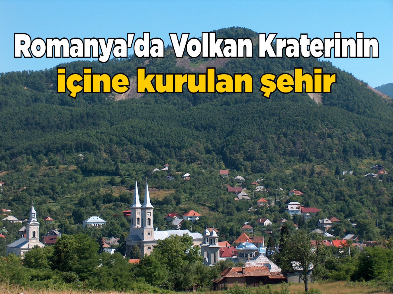Romanya'da Volkan Kraterinin içine kurulan şehir 