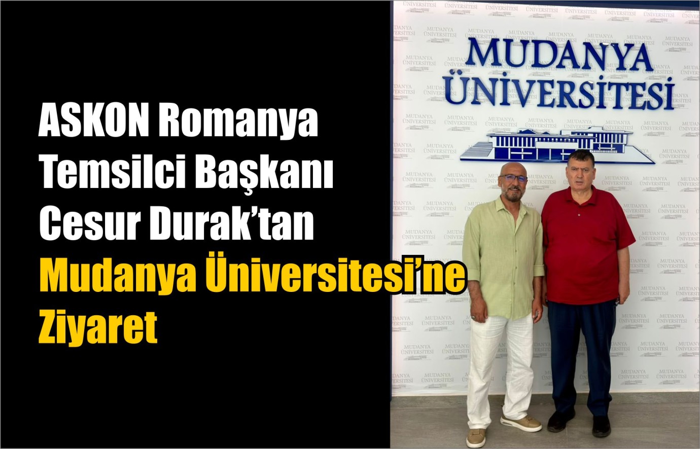 ASKON Romanya Temsilci Başkanı Cesur Durak’tan Mudanya Üniversitesi’ne Ziyaret