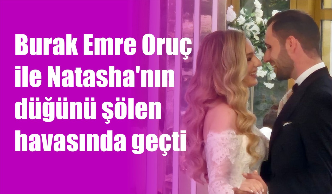 Burak Emre Oruç ile Natasha'nın şölen havasında geçen düğünü