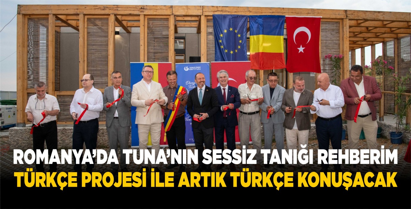ROMANYA’DA TUNA’NIN SESSİZ TANIĞI REHBERİM TÜRKÇE PROJESİ İLE ARTIK TÜRKÇE KONUŞACAK