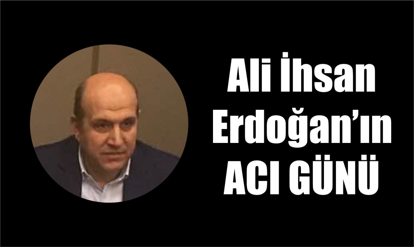 Ali İhsan Erdoğan’ın ACI GÜNÜ