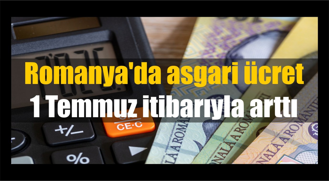 Romanya'da asgari ücret 1 Temmuz itibarıyla arttı