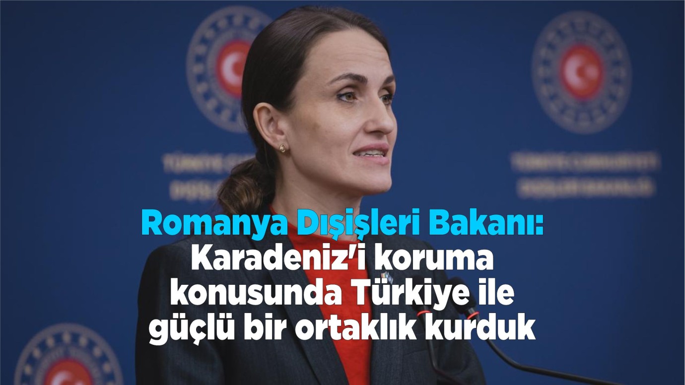 Romanya Dışişleri Bakanı: Karadeniz'i koruma konusunda Türkiye ile güçlü bir ortaklık kurduk