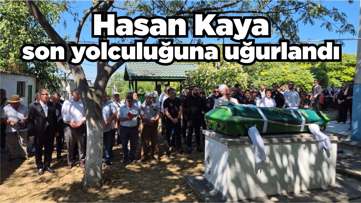 Hasan Kaya son yolculuğuna uğurlandı