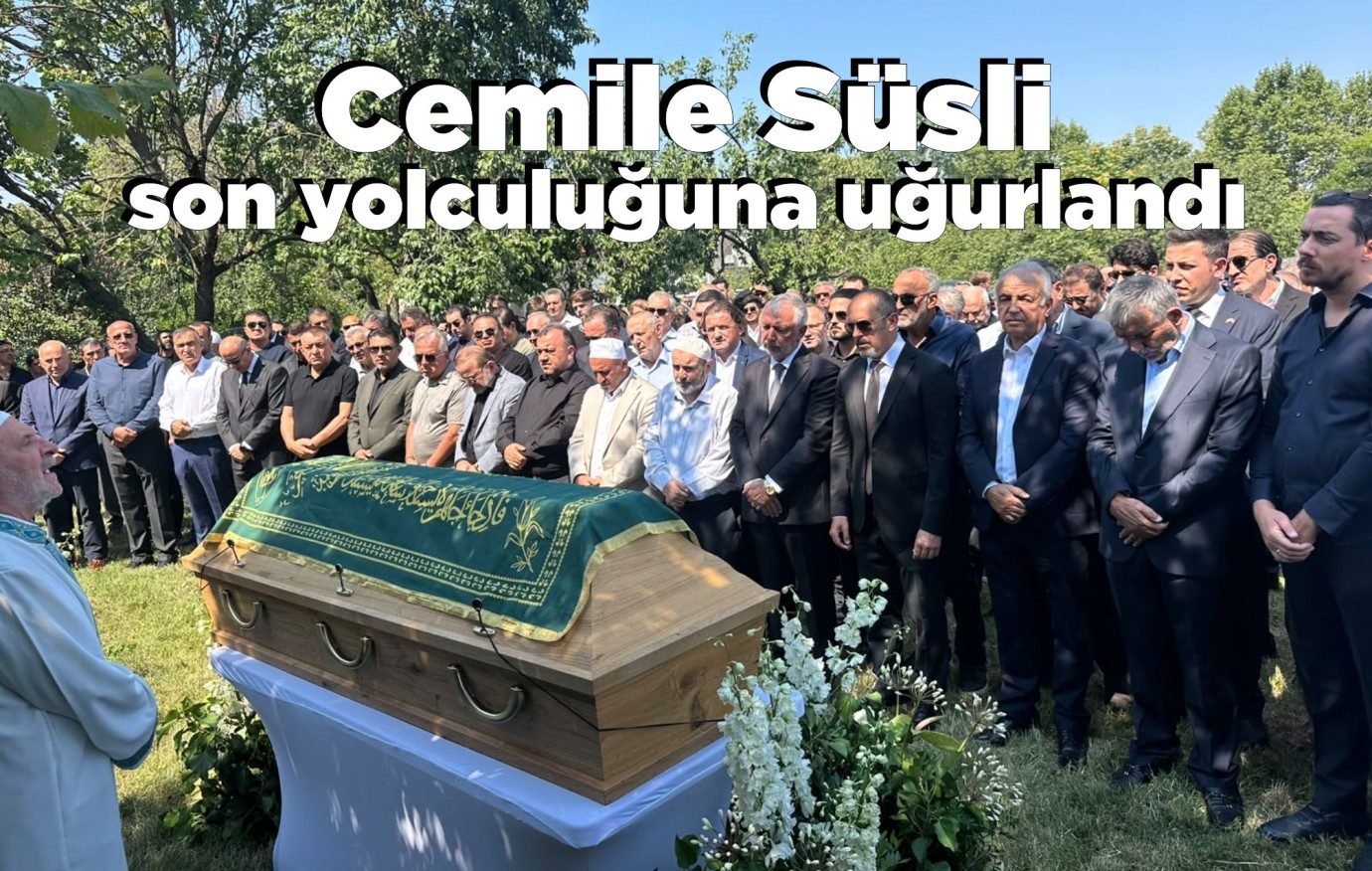 Cemile Süsli son yolculuğuna uğurlandı