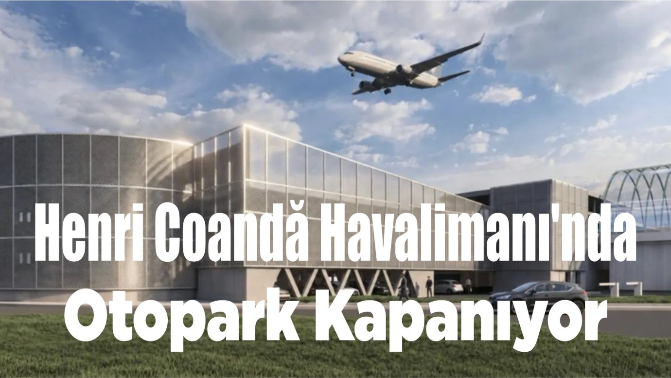 Henri Coandă Havalimanı'nda Otopark Kapanıyor
