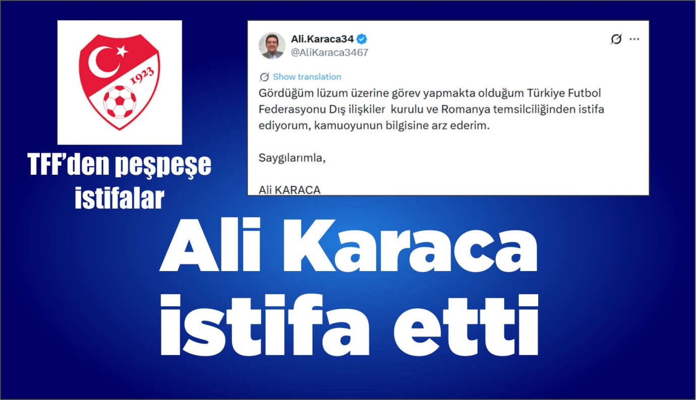 Ali Karaca istifa etti