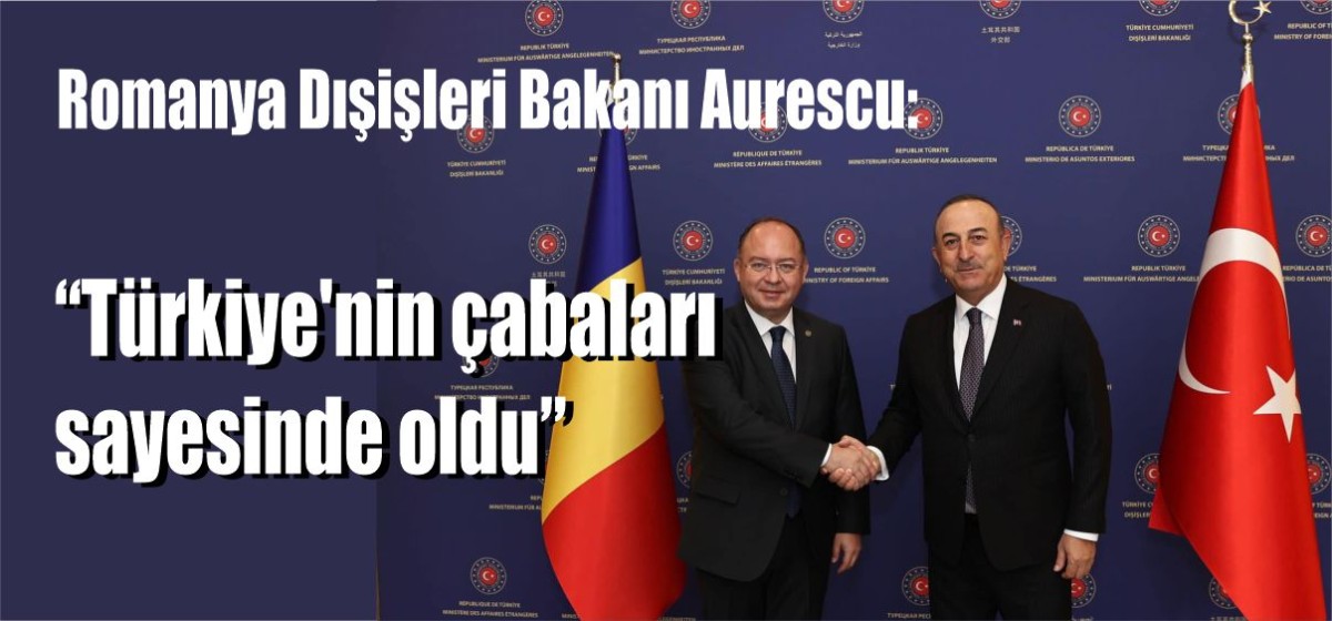 Romanya Dışişleri Bakanı Aurescu: Türkiye'nin çabaları sayesinde oldu
