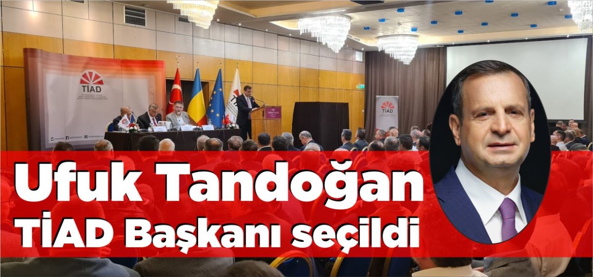 Ufuk Tandoğan, TİAD Başkanı seçildi