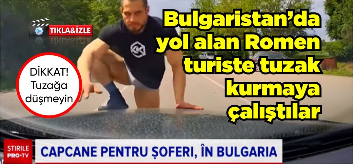 Bulgaristan’da yol alan Romen turiste tuzak kurmaya  çalıştılar
