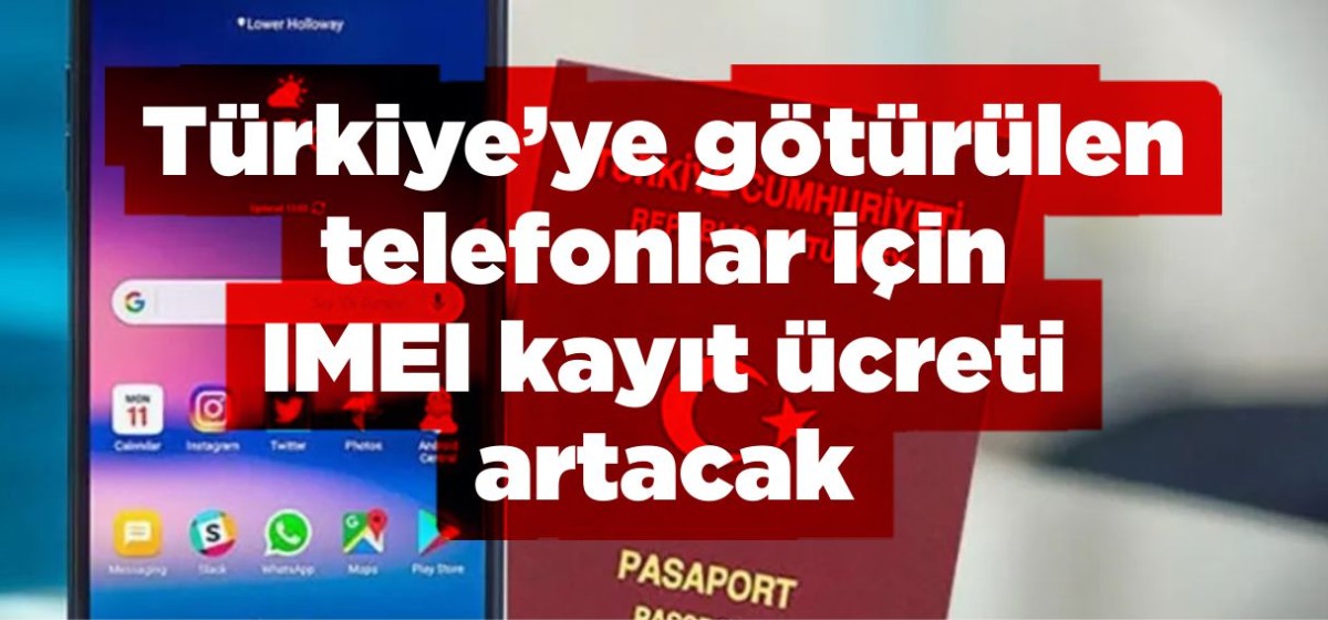 Türkiye’ye götürülen telefonlar için IMEI kayıt ücreti artacak