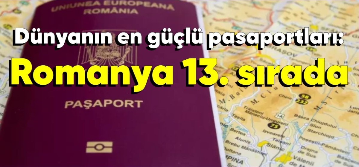 Dünyanın en güçlü pasaportları: Romanya 13. sırada